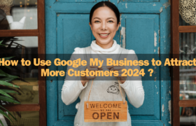 How to Use Google My Business to Attract More Customers 2024 ?