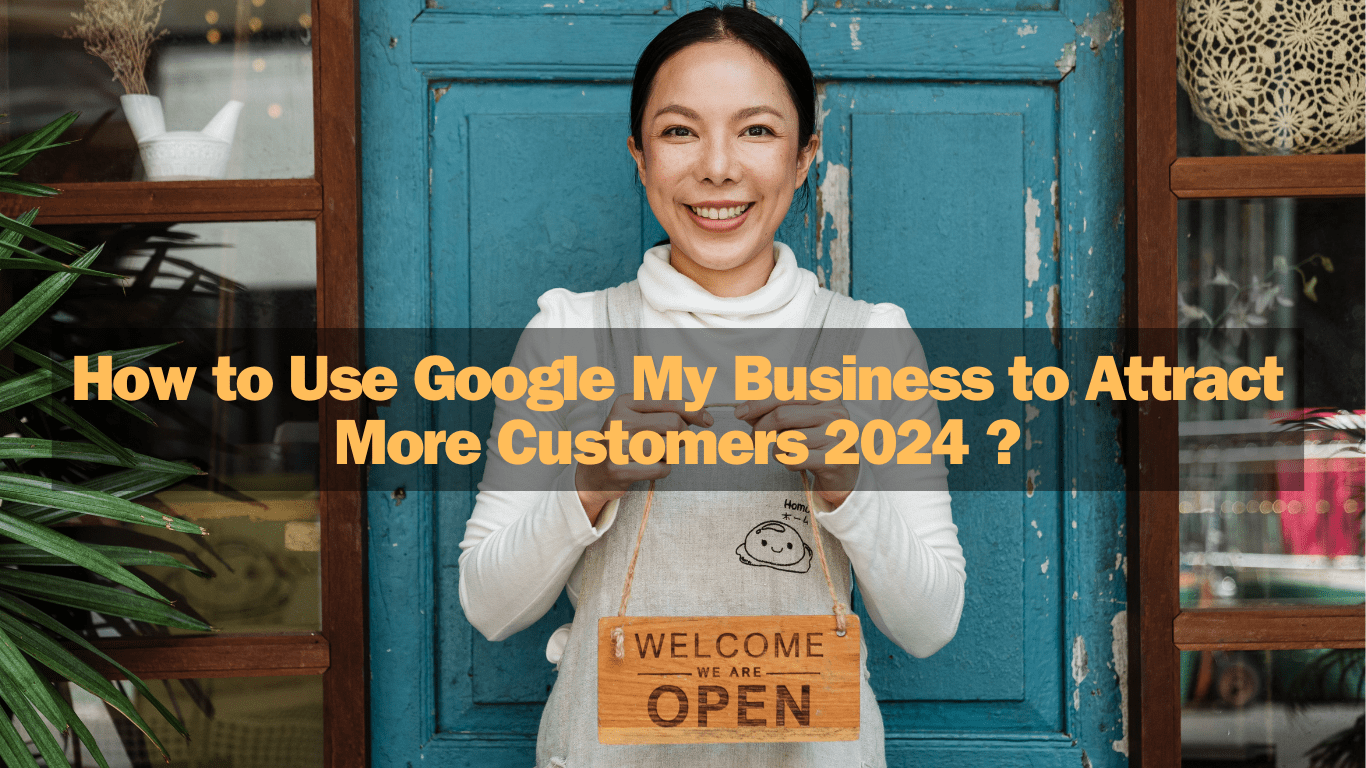 You are currently viewing How to Use Google My Business to Attract More Customers 2024 ?