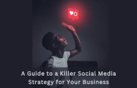 A Guide to a Killer Social Media Strategy for Your Business.